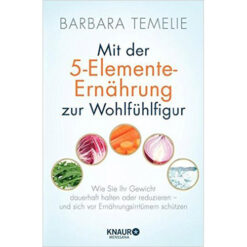 Mit der 5-Elemente-Ernährung zur Wohlfühlfigur Barbara Temelie