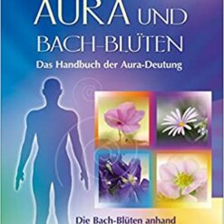 Aura und Bach-Blüten - Das Handbuch der Aura-Deutung