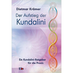 Der Aufstieg der Kundalini: Ein Kundalini-Ratgeber für die Praxis Dietmar Krämer