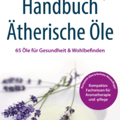Handbuch ätherische Öle Buch – Aromatherapie Nachschlagewerk mit 65 ätherischen Ölen und 300 Rezepturen