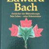 Edward Bach – Entdecker der Blütentherapie – sein Leben, seine Erkenntnisse