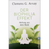 Der Biophilia Effekt - Heilung aus dem Wald Clemens G. Arvay