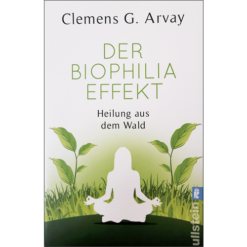 Der Biophilia Effekt - Heilung aus dem Wald Clemens G. Arvay